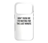 DON'T RUSH ME I'm Waiting For The Last Minute Funny Sarcasm Case for iPhone 17 Pro
