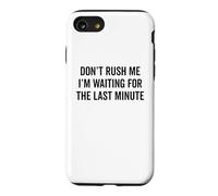 DON'T RUSH ME I'm Waiting For The Last Minute Funny Sarcasm Case for iPhone SE (2020) / 7/8