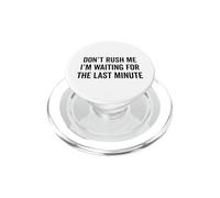 DON'T RUSH ME I'm Waiting For The Last Minute Funny Sarcasm PopSockets PopGrip for MagSafe