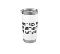 Don't Rush ME I'm Waiting for The Last Minute Funny Sarcasm Stainless Steel Insulated Tumbler