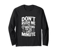 Don't Rush Me I'm Waiting for the Last Minute Long Sleeve T-Shirt
