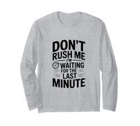Don't Rush Me I'm Waiting for the Last Minute Long Sleeve T-Shirt