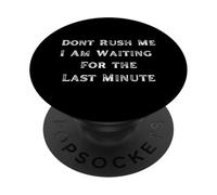 Dont Rush Me Im Waiting For The Last Minute Novelty PopSockets Adhesive PopGrip