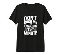 Don't Rush Me I'm Waiting for the Last Minute Premium T-Shirt