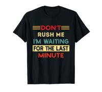 Don't Rush Me I'm Waiting For The Last Minute Procrastinator T-Shirt