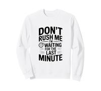 Don't Rush Me I'm Waiting for the Last Minute Sweatshirt