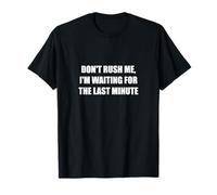 Don't Rush Me, I'm Waiting For The Last Minute T-Shirt