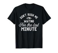 Don't Rush me I'm Waiting for The Last Minute T-Shirt