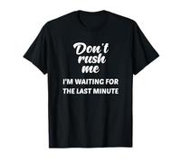 Don't Rush Me I'm Waiting for the Last Minute T-Shirt