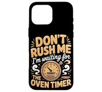 Don't Rush Me I'm Waiting For The Oven Timer Cupcake Baker Case for iPhone 16 Pro Max