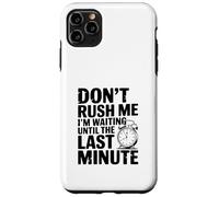 Don't Rush Me I'm Waiting Until The Last Minute Case for iPhone 11 Pro Max