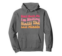 Don't Rush Me I'm Waiting Until The Last Minute Pullover Hoodie