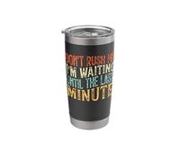 Don't Rush Me I'm Waiting Until The Last Minute Stainless Steel Insulated Tumbler