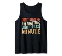 Don't Rush Me I'm Waiting Until The Last Minute Tank Top