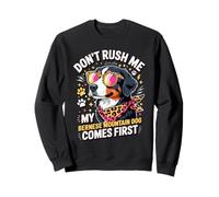 Don't Rush Me My Bernese Mountain Dog Comes First Sweatshirt