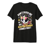 Don't Rush Me My Boston Terrier Comes First Quote Premium T-Shirt