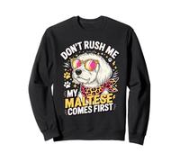 Don't Rush Me My Maltese Comes First Lover Sweatshirt