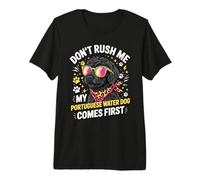 Don't Rush Me My Portuguese Water Dog Comes First Premium T-Shirt