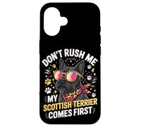Don't Rush Me My Scottish Terrier Comes First Case for iPhone 16