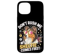 Don't Rush Me My Sheltie Comes First Funny Case for iPhone 15
