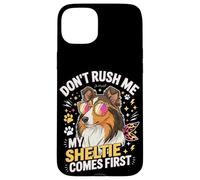 Don't Rush Me My Sheltie Comes First Funny Case for iPhone 15 Plus