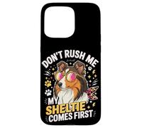 Don't Rush Me My Sheltie Comes First Funny Case for iPhone 15 Pro Max