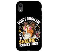 Don't Rush Me My Sheltie Comes First Funny Case for iPhone XR
