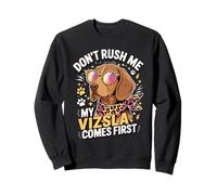 Don't Rush Me My Vizsla Comes First Dog Lover Sweatshirt