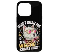 Don't Rush Me My Westie Comes First Case for iPhone 13 Pro