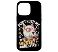 Don't Rush Me My Westie Comes First Case for iPhone 14 Pro Max