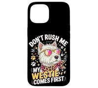 Don't Rush Me My Westie Comes First Case for iPhone 15