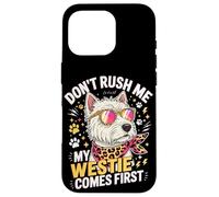 Don't Rush Me My Westie Comes First Case for iPhone 16 Pro