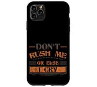 Don't Rush Me Or Else I Cry Sarcastic Slow Pace - Case for iPhone 11 Pro Max