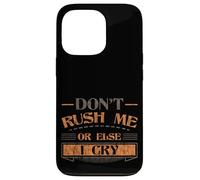 Don't Rush Me Or Else I Cry Sarcastic Slow Pace - Case for iPhone 13 Pro