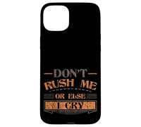 Don't Rush Me Or Else I Cry Sarcastic Slow Pace - Case for iPhone 15 Plus
