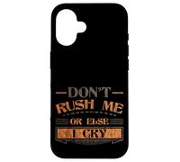 Don't Rush Me Or Else I Cry Sarcastic Slow Pace - Case for iPhone 16
