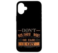 Don't Rush Me Or Else I Cry Sarcastic Slow Pace - Case for iPhone 16 Plus