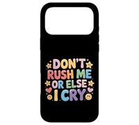 Don't Rush Me Or Else I Cry Sarcastic Slow Pace - Case for iPhone 17 Pro Max