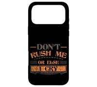 Don't Rush Me Or Else I Cry Sarcastic Slow Pace - Case for iPhone 17 Pro Max