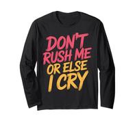 Don't Rush Me Or Else I Cry Sarcastic Slow Pace |- Long Sleeve T-Shirt