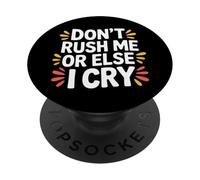 Don't Rush Me Or Else I Cry Sarcastic Slow Pace |- PopSockets Adhesive PopGrip