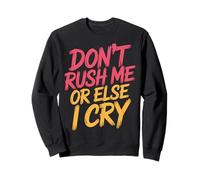 Don't Rush Me Or Else I Cry Sarcastic Slow Pace |- Sweatshirt