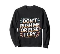 Don't Rush Me Or Else I Cry Sarcastic Slow Pace ---- Sweatshirt