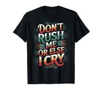 Don't Rush Me Or Else I Cry Sarcastic Slow Pace - T-Shirt
