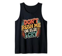 Don't Rush Me Or Else I Cry Sarcastic Slow Pace |- Tank Top