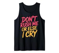 Don't Rush Me Or Else I Cry Sarcastic Slow Pace |- Tank Top
