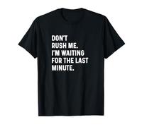 Don't Rush Me Waiting for Last Procrastinate Work Job Minute T-Shirt