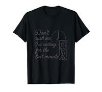 Dont Rush Me Waiting for The Last Minute Funny Design T-Shirt