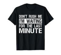 Don't Rush Me Waiting for the Last Minute Funny Lazy Joke T-Shirt