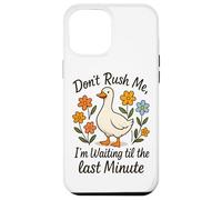 Don't Rush Me Waiting Til The Last Minute Case for iPhone 12 Pro Max